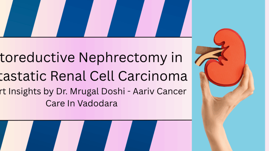 Dr. Mrugal Doshi, oncologist in Vadodara, provides advanced kidney cancer treatment and cytoreductive nephrectomy care at Aariv Cancer Care.