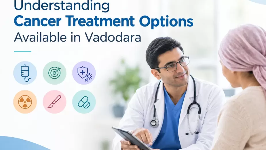 Understanding Cancer Treatment Options Available in Vadodara